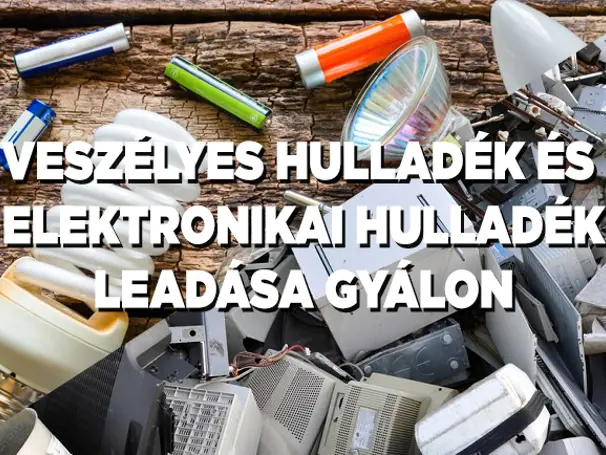 Lakossági veszélyes és elektronikai hulladék leadása Gyálon