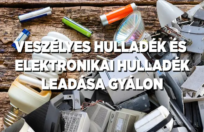 Lakossági veszélyes és elektronikai hulladék leadása Gyálon